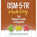 DSM-5-TR® Made Easy: The Clinician's Guide to Diagnosis